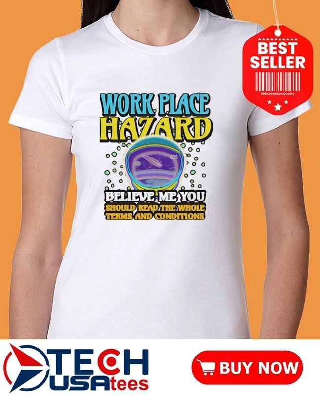 Workplace Hazard believe me you should read the whole terms and conditions shirt