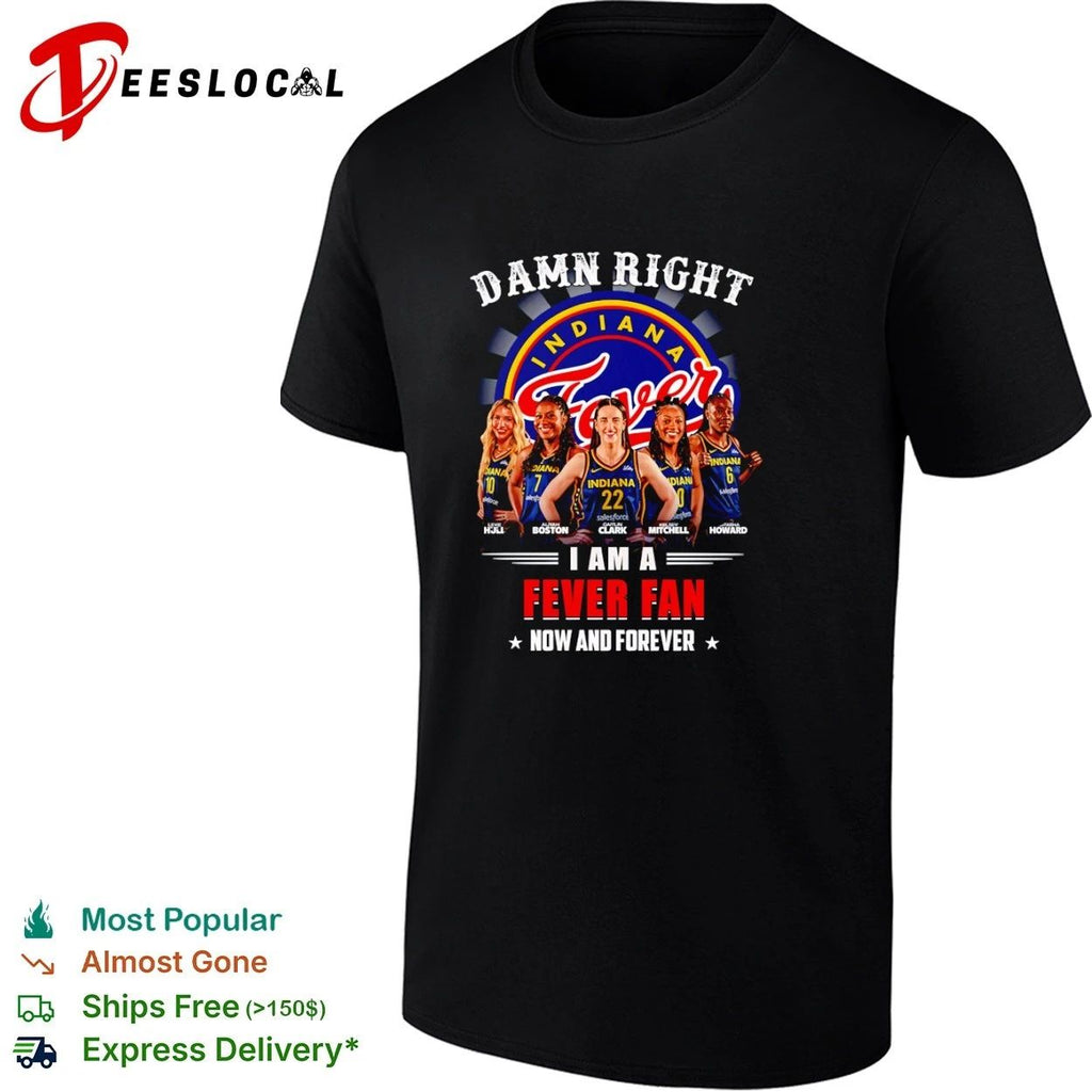 Damn Right I Am a Fever Fan Now and Forever Indiana Fever T-shirt