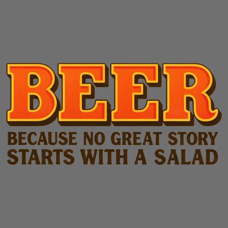 Beer Because No Great Story Starts With A Salad
