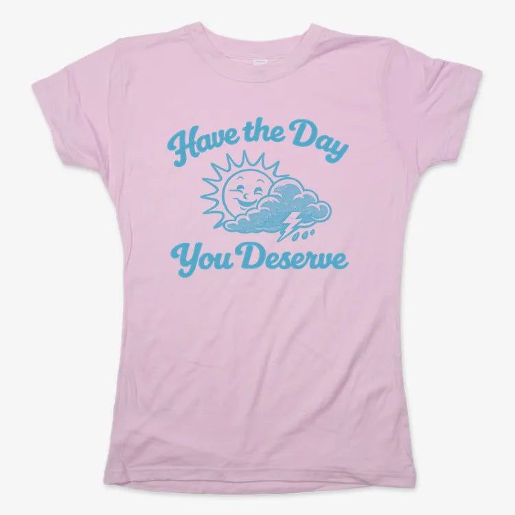 Have the Day You Deserve
