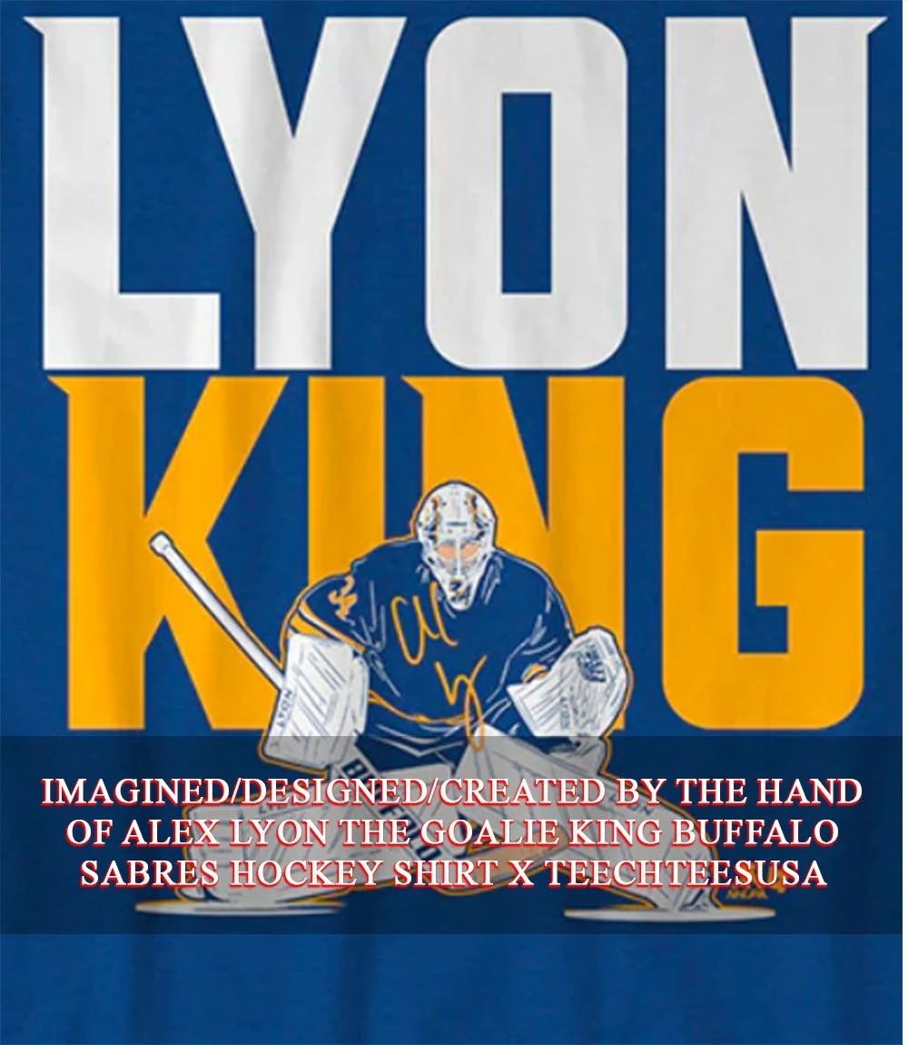 Alex Lyon The Goalie King Buffalo Sabres Hockey shirt