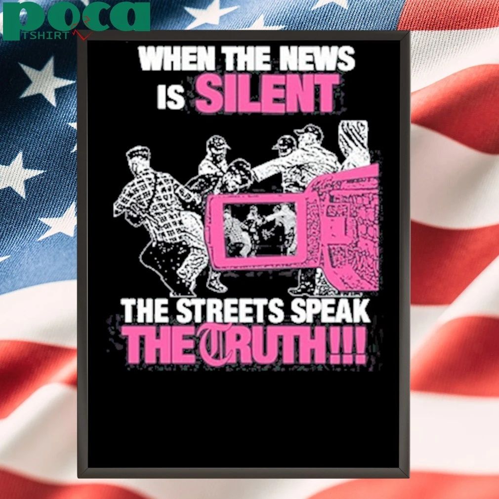 When The News Is Silent The Streets Speak The Truth T-shirt