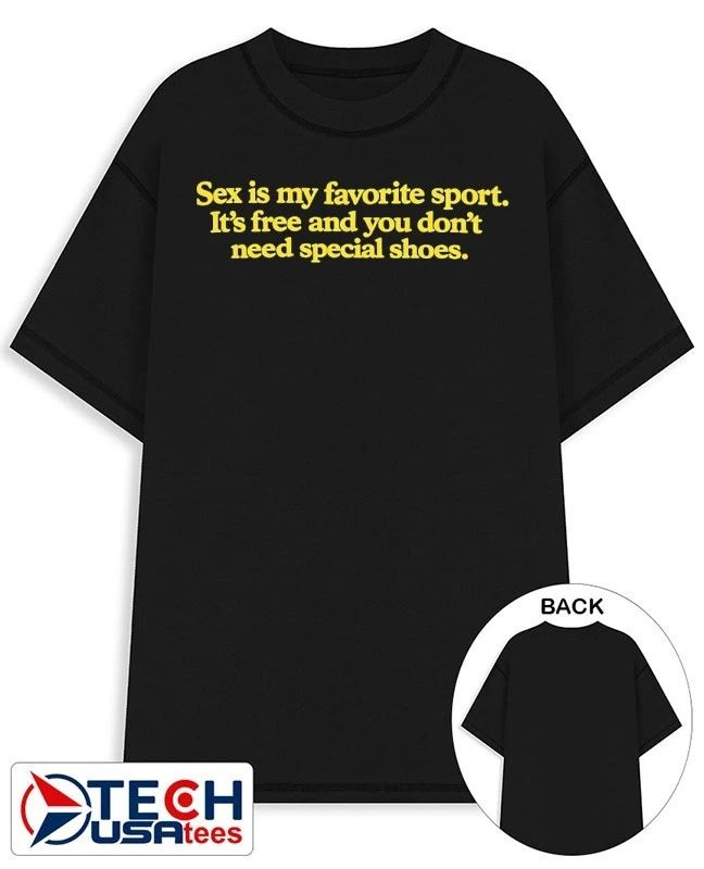 Sex is my favorite sport it’s free and you don’t need special shoes shirt