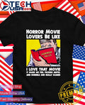 Horror movie lovers be like I love that movie shirt