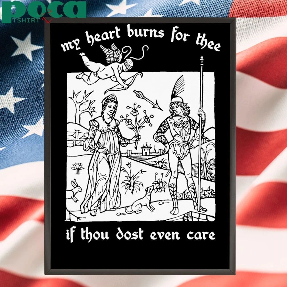 My Heart Burns For Thee If Thou Dost Even Care T-shirt