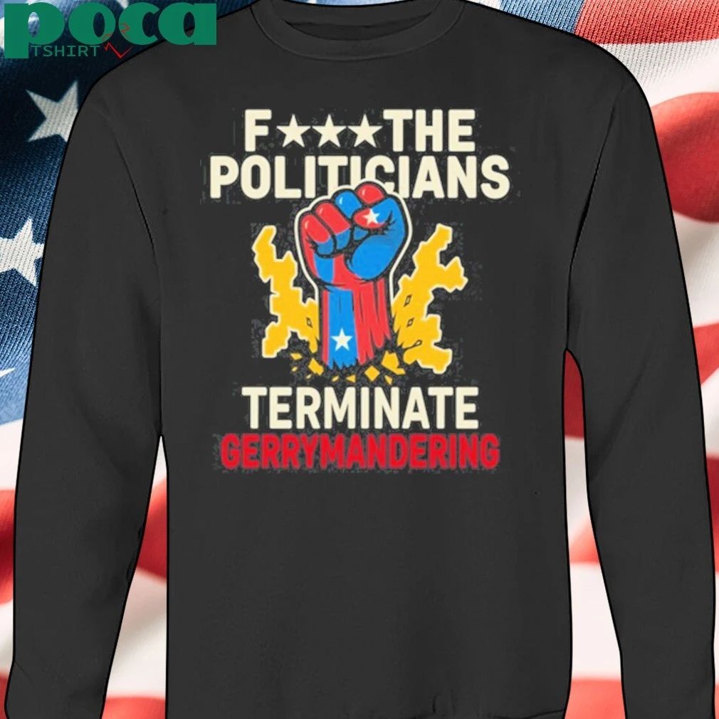 Fuck The Politicians Terminate Gerry Mandering Shirt
