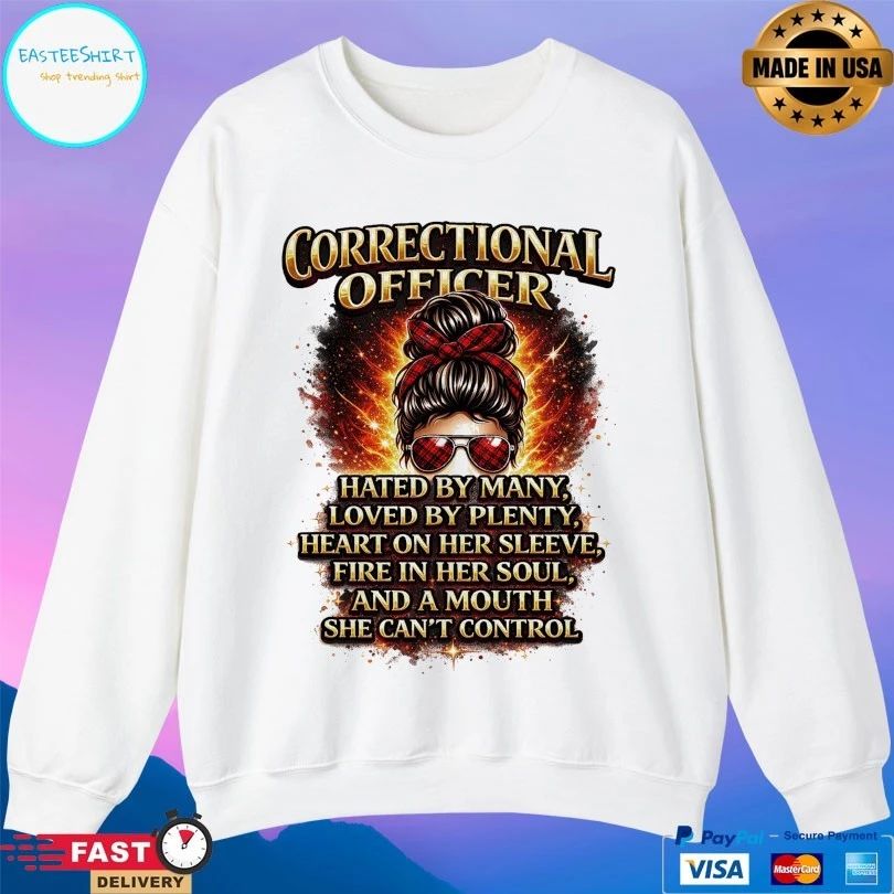 Correctional Officer Hated By Many Loved By Plenty Heart On Her Sleeve Fire In Her Soul And A Mouth She Can’t Control T-shirts