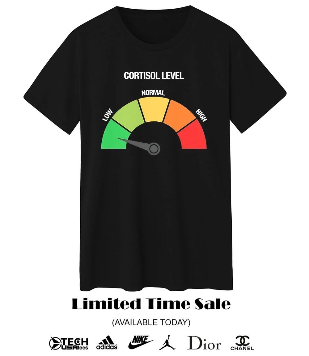 Cortisol Level Low shirt