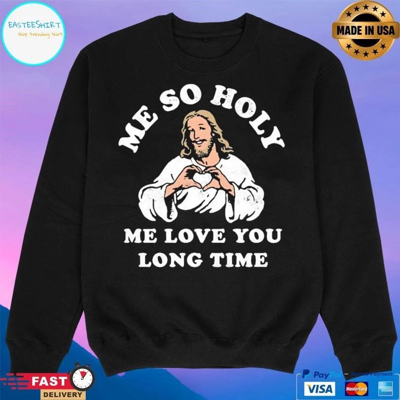 Jesus Me So Holy Me Love You Long Time T-shirts