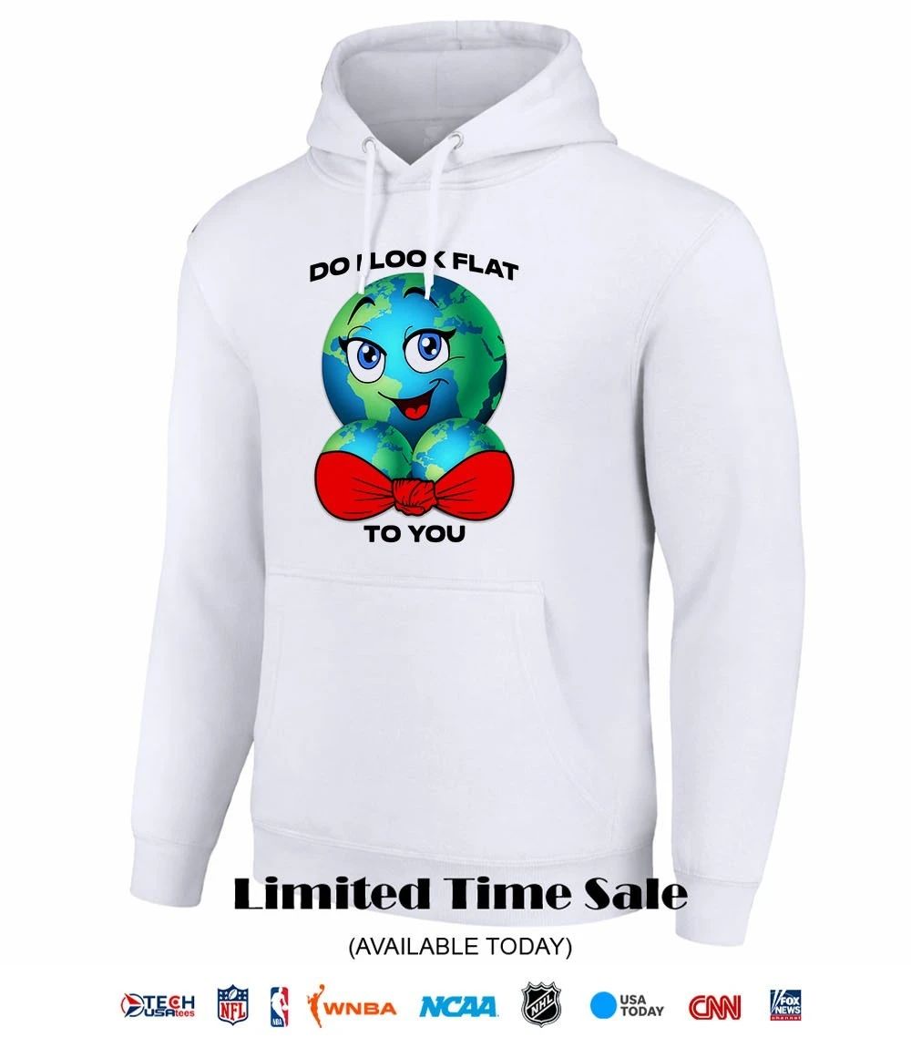 Do I look flat to you Earth boobs shirt