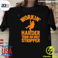 Workin’ Harder Than An Ugly Stripper Shirt