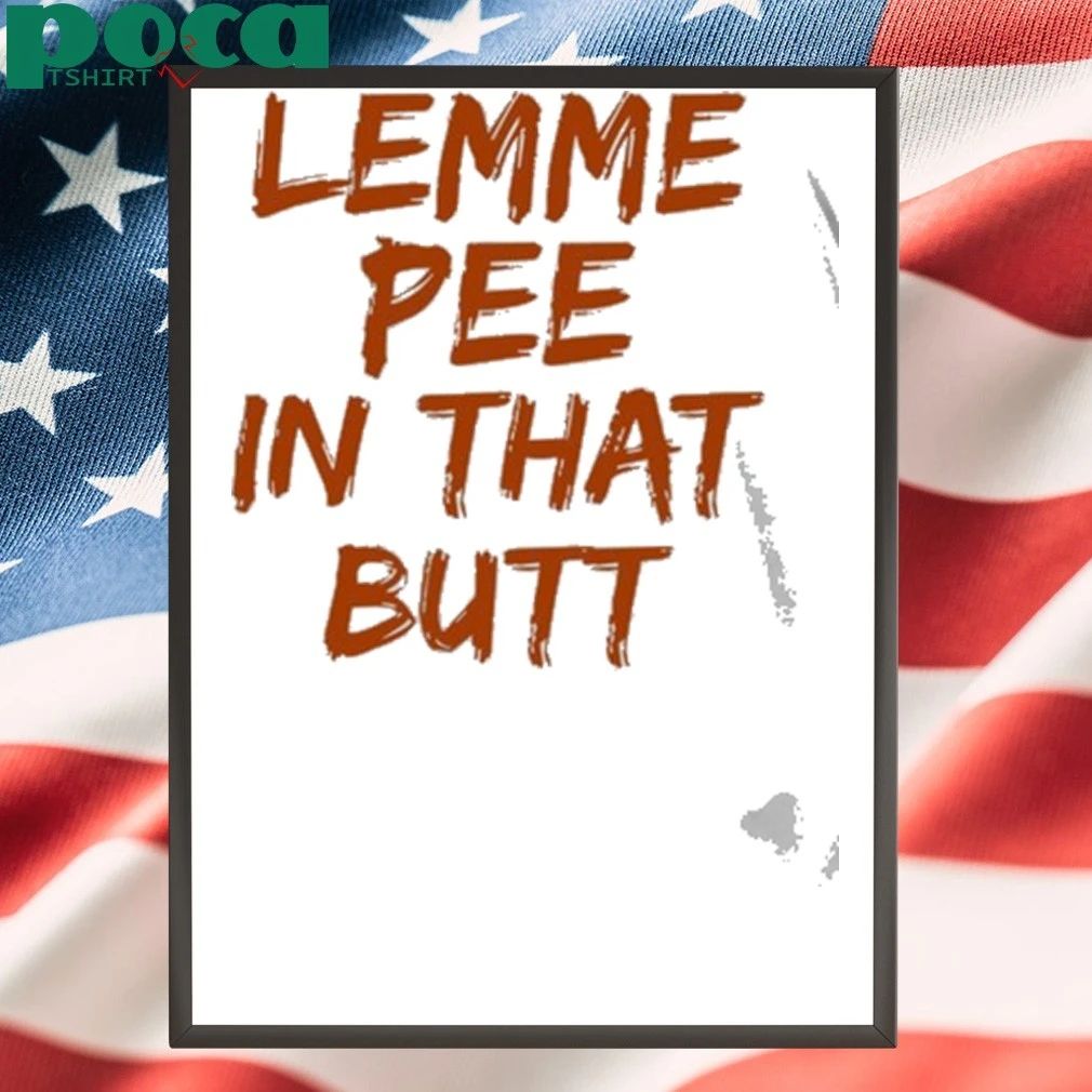 Lemme Pee In That Butt T-shirt