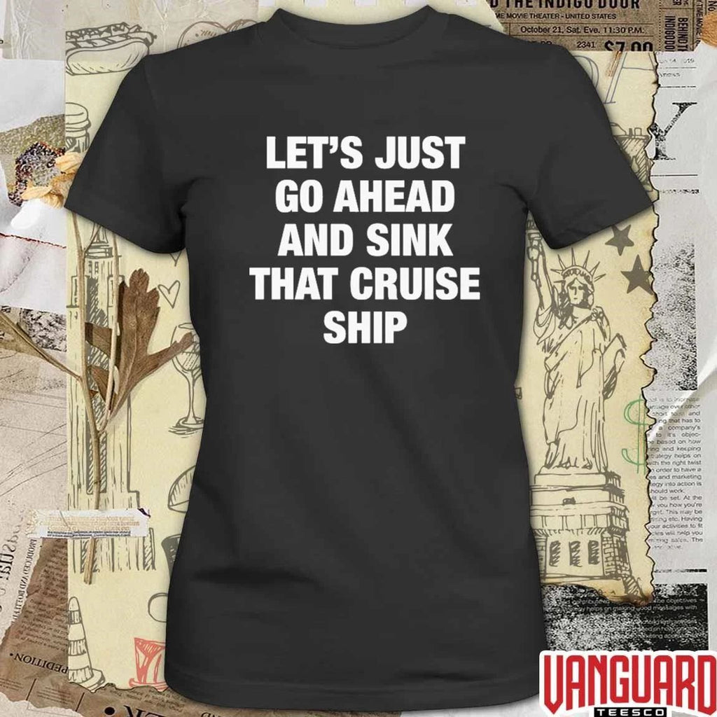Let’s Just Go Ahead And Sink That Cruise Ship t-shirt