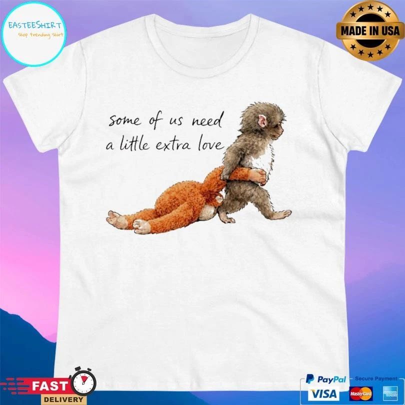 Monkey Punch Some Of Us Need A Little Extra Love Baby Monkey Holding Plush Toy T-shirts