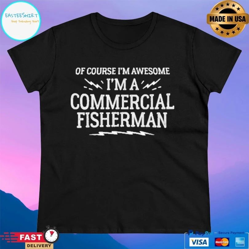 Of Course I’m Awesome I’m A Commercial Fisherman T-shirt