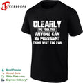Clearly We Took This Anyone Can Be President Thing Way Too Far T-shirt