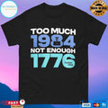 Too Much 1984 Not Enough 1776 T-shirts