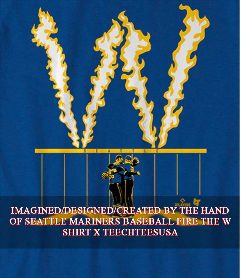 Seattle Mariners Baseball Fire the W shirt