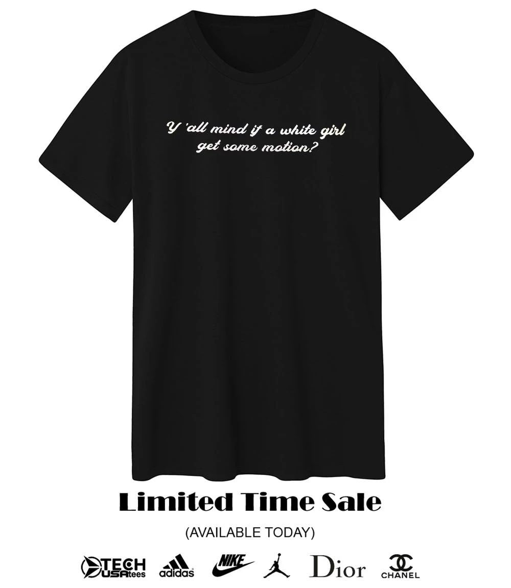 Y’all mind if a white girl get some motion shirt