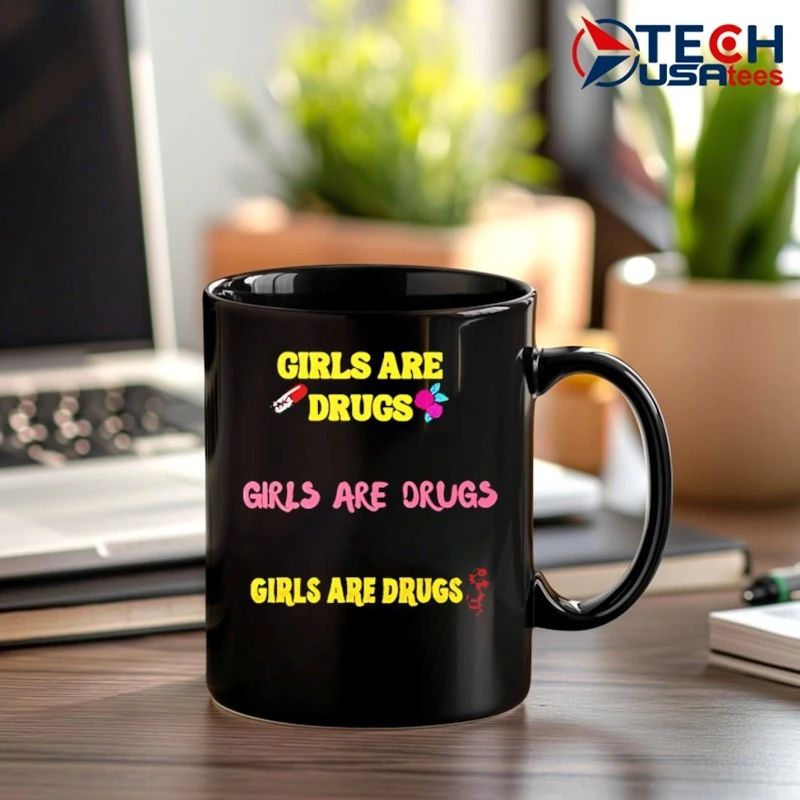 Girls are drugs shirt