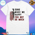 Guns Make Me Happy You Not So Much T-shirt