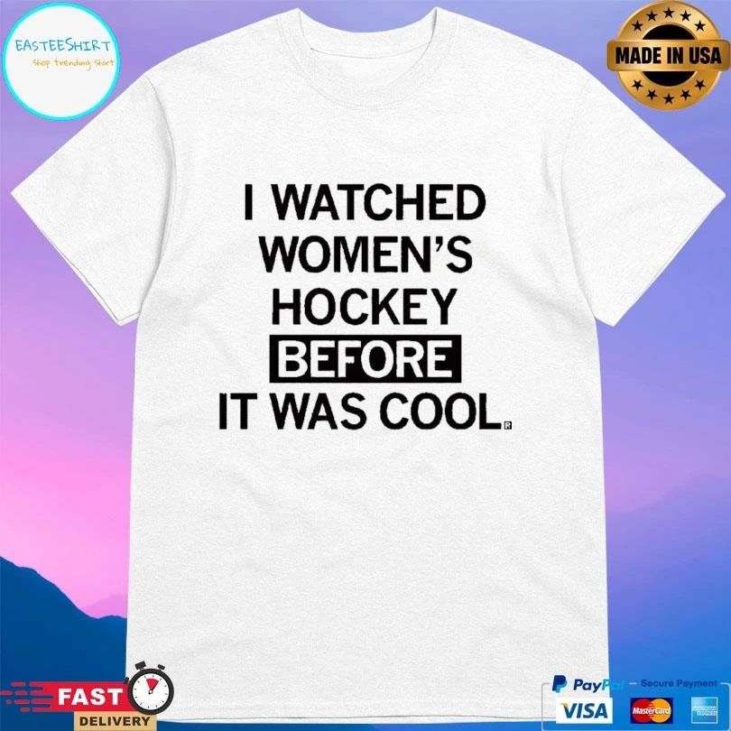 I Watched Women’s Hockey Before It Was Cool T-shirts