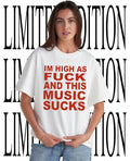 I’m high as fck and this music sucks shirt