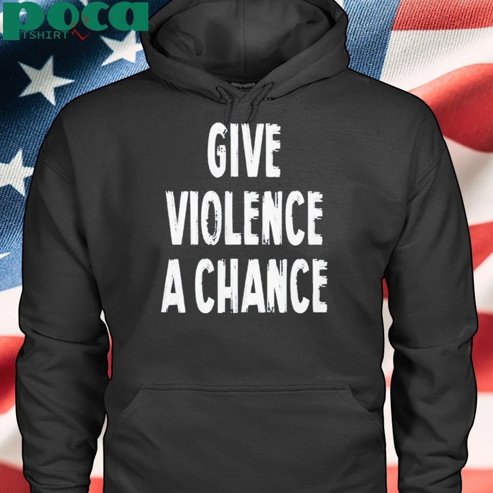 Give Violence A Chance Shirt