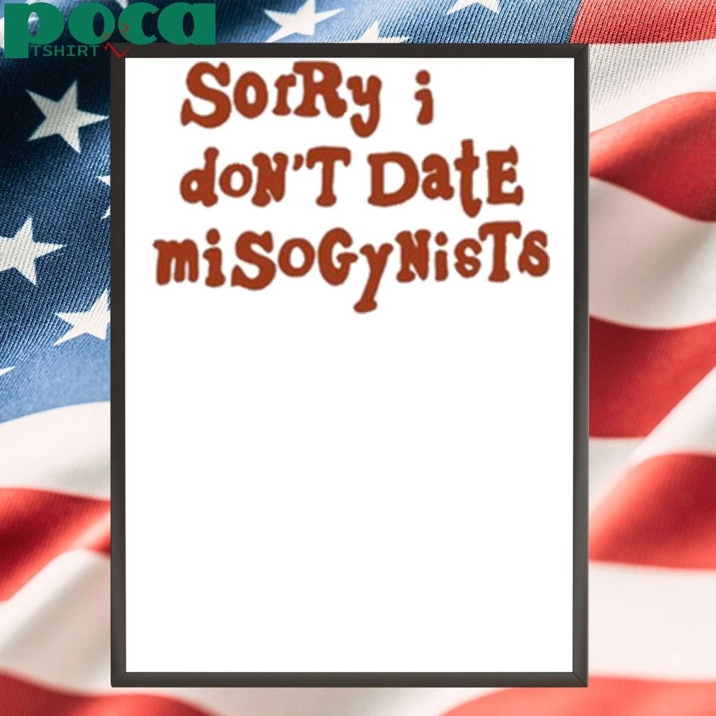Sorry I Don’t Date Misogynists Shirt