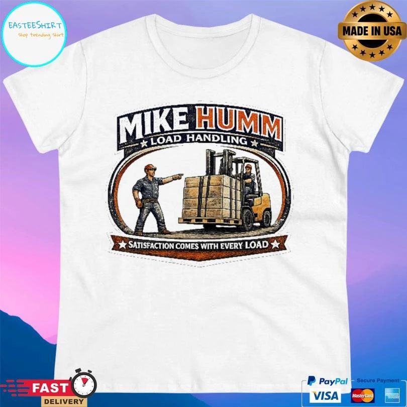 Mike Humm Load Handling Satisfaction Comes With Every Load T-shirts
