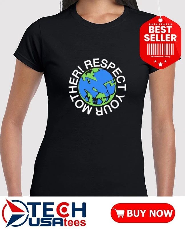 Respect your mother Earth shirt