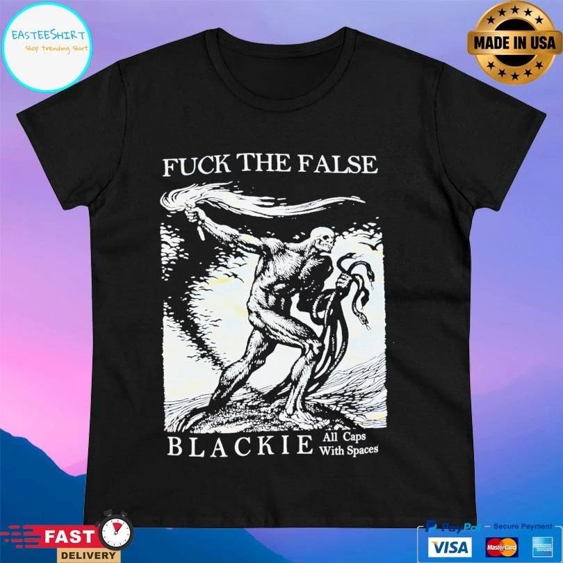 Fuck The False Blackie All Caps With Spaces T-shirts