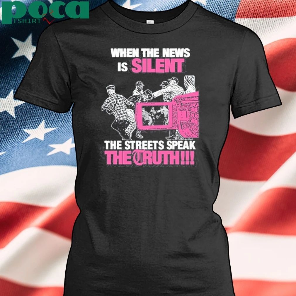 When The News Is Silent The Streets Speak The Truth T-shirt