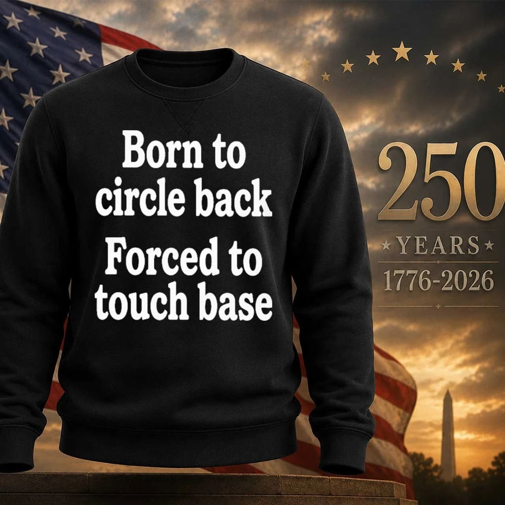 Born To Circle Back Forced To Touch Base Shirt