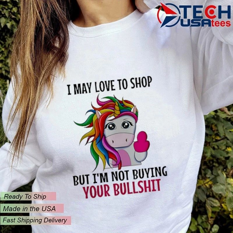 Unicorn I may love to shop but I’m not buying your bullshit shirt
