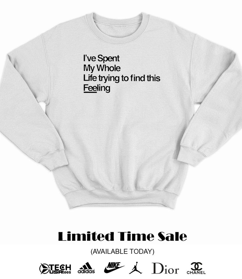 I’ve spent my whole life trying to find this feeling shirt