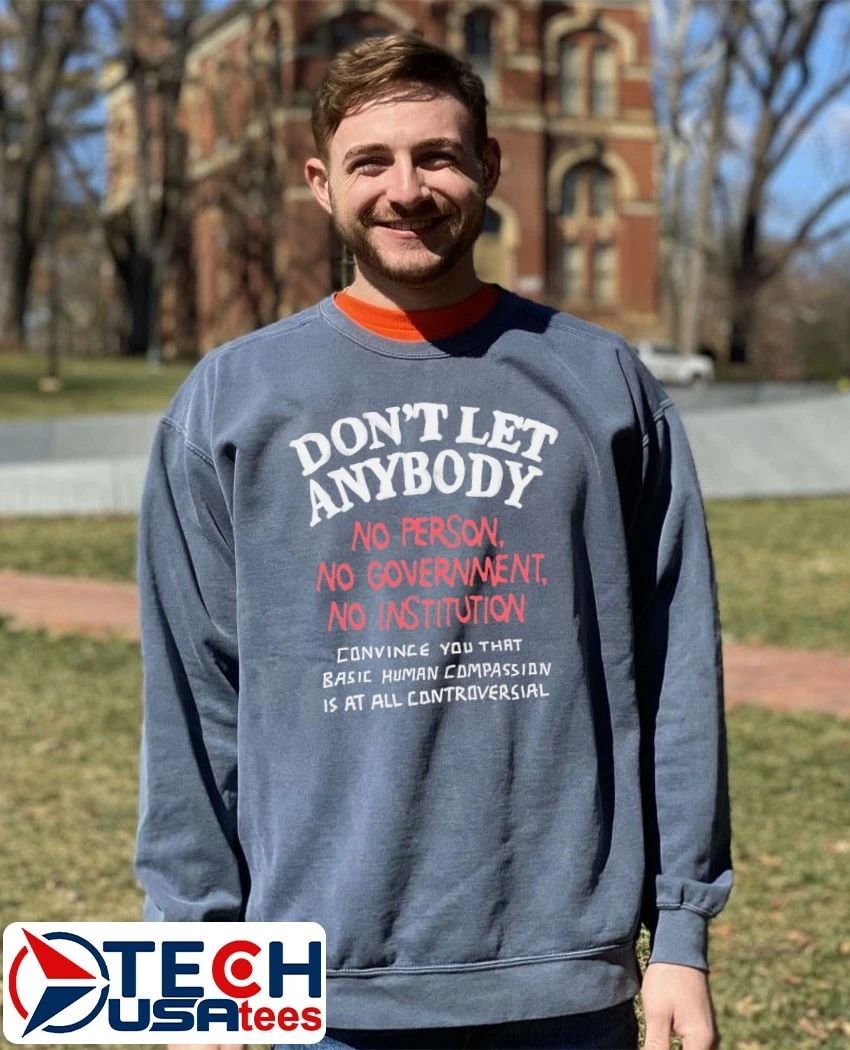 Don’t let anybody no person no Government no institution shirt