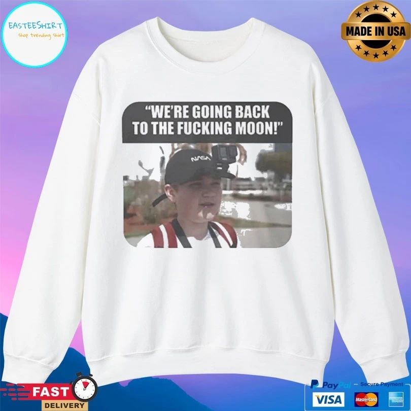 We’re Going Back To The Fucking Moon T-shirt