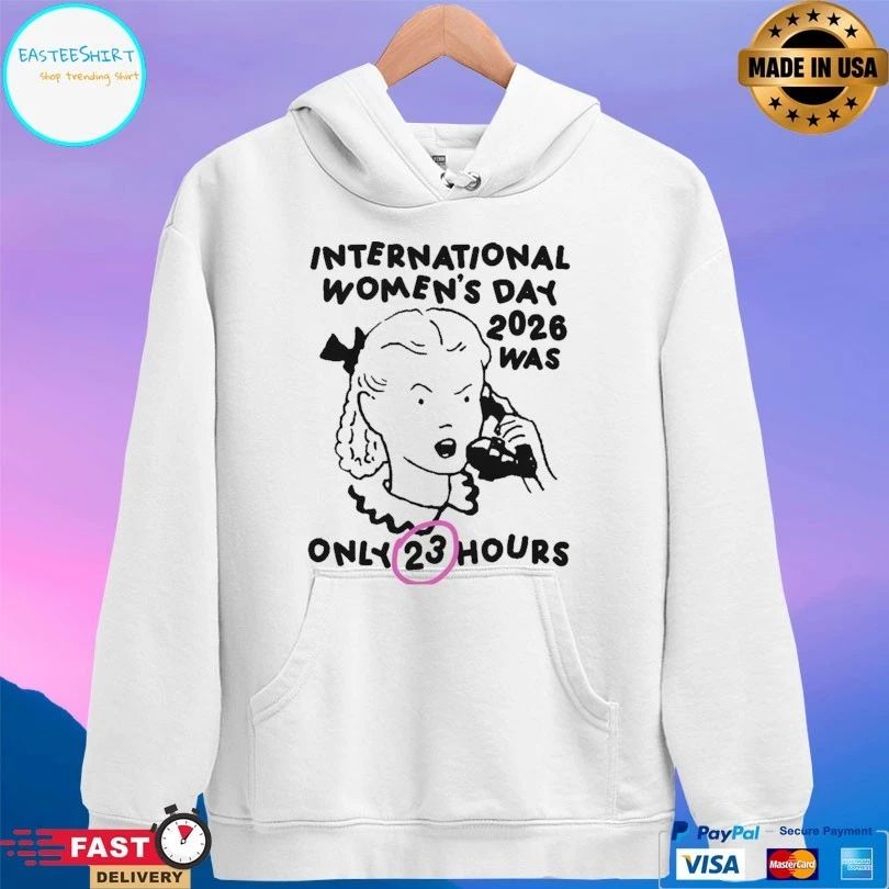 International Women’s Day 2026 Was Only 23 Hours T-shirts