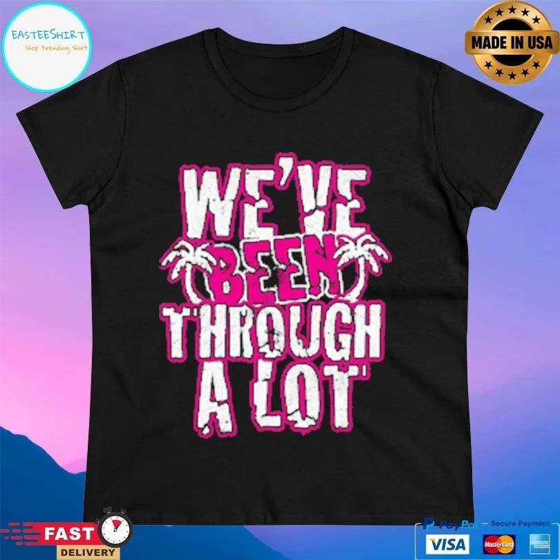 We’ve Been Through A Lot Terynn Show T-shirts
