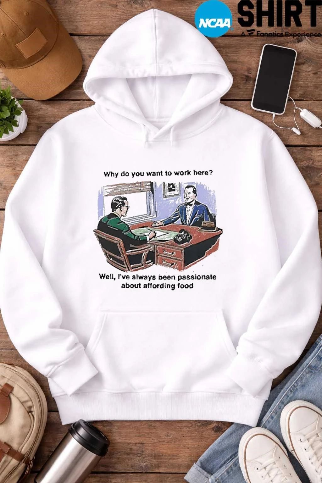 Why Do You Want To Work Here Well I’ve Always Been Passionate About Affording Food Shirt