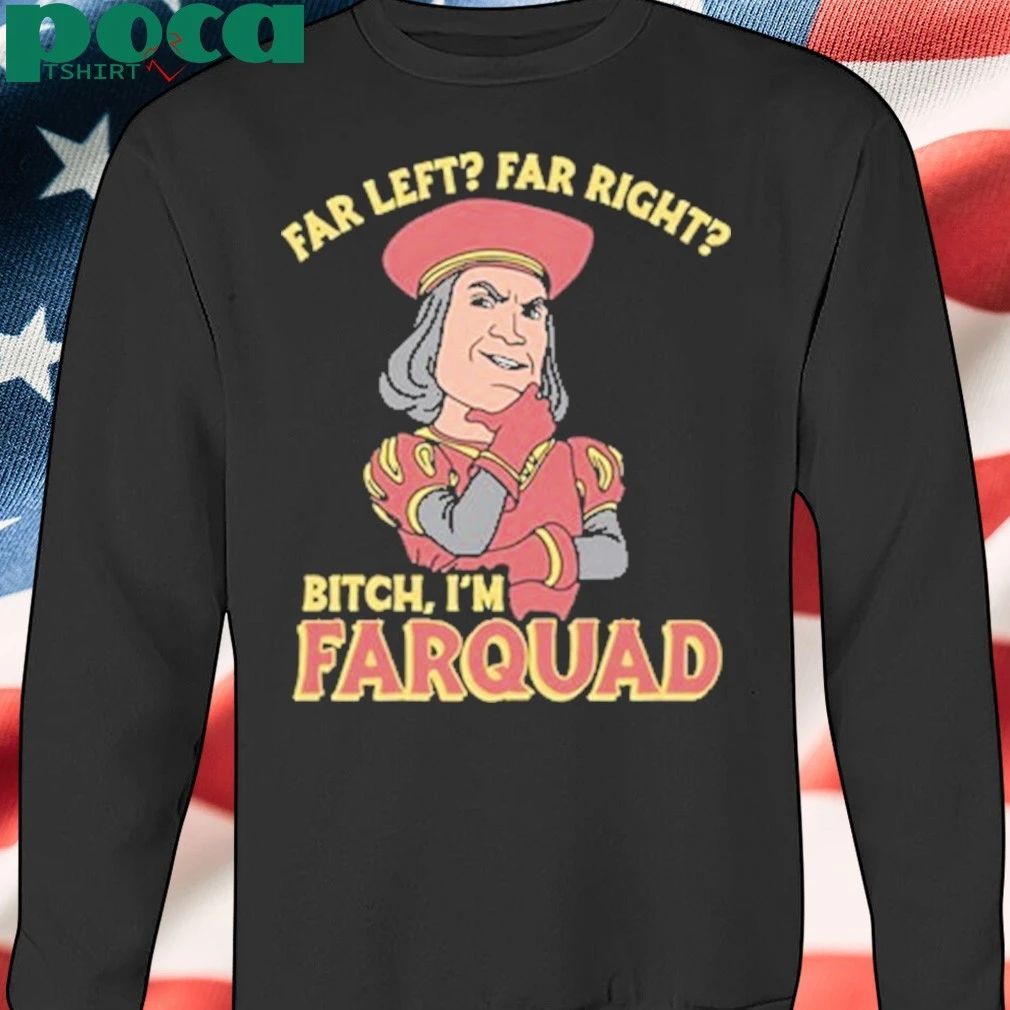 Far left far right Bitch I’m Farquad T-shirt