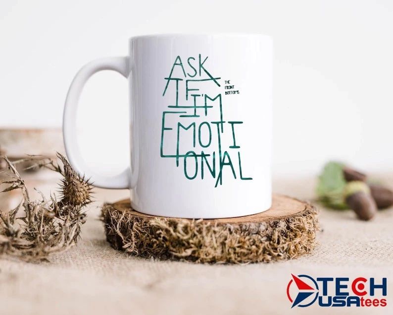 The front bottonis ask if I’m emotional shirt