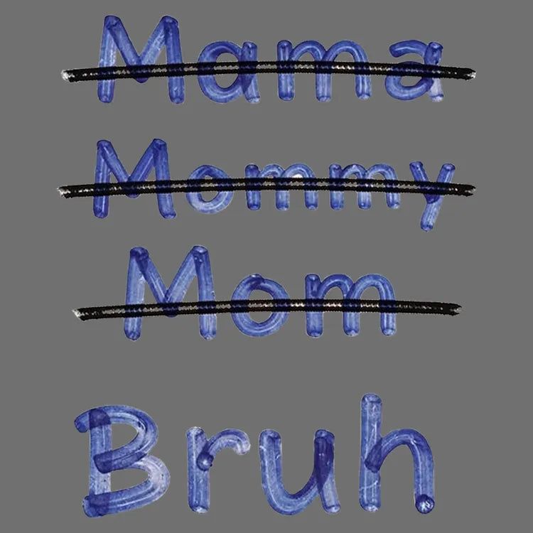 Mama Mommy Mom Bruh