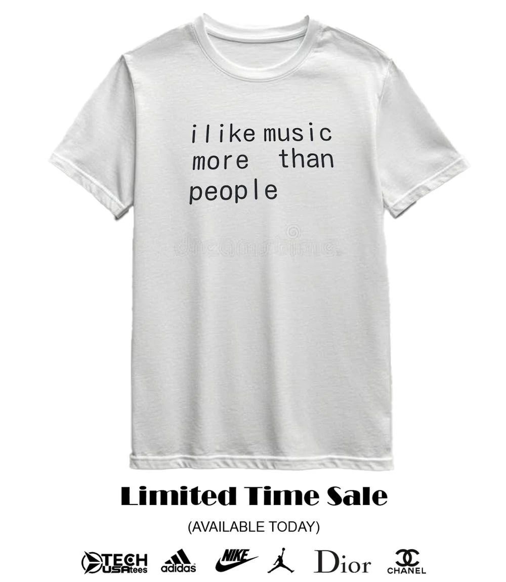 I like music more than people shirt