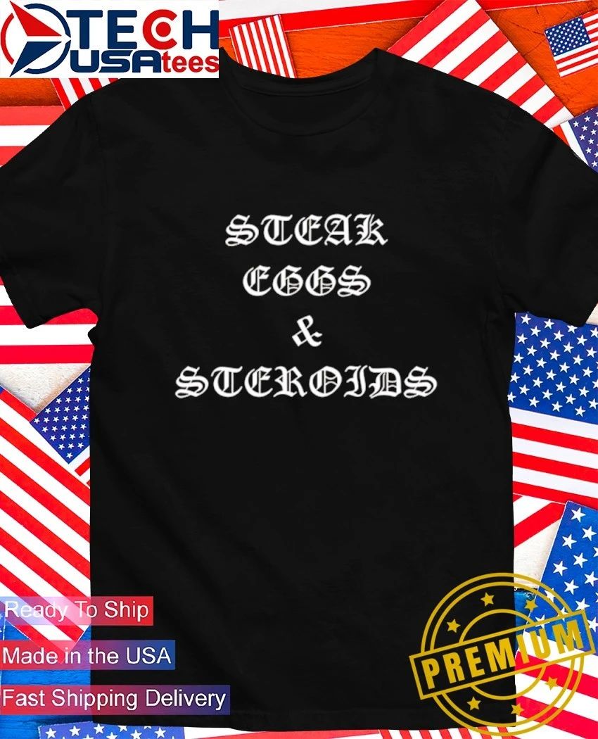 Steak eggs and steroids shirt