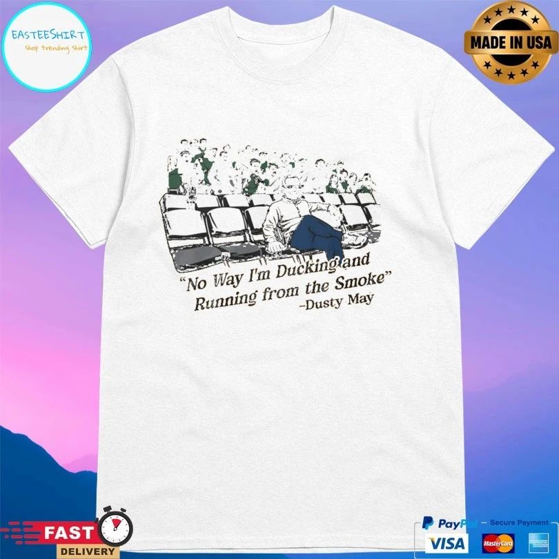 Dusty May No Way I’m Ducking And Running From The Smoke T-shirts