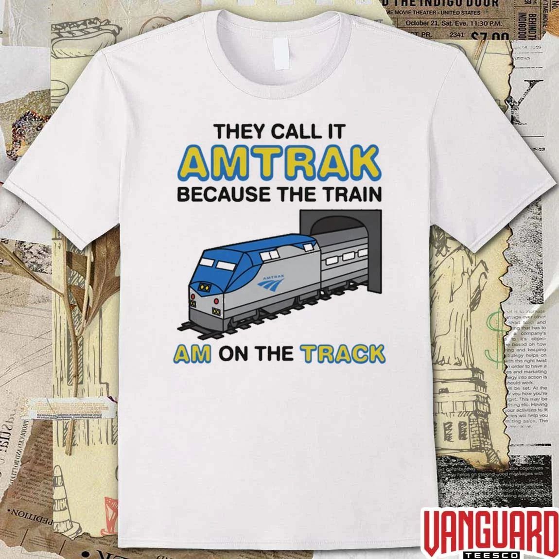 They Call It Name Because The Train Am On The Track t-shirt
