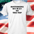 Bottoming My Way To The Top T-Shirt
