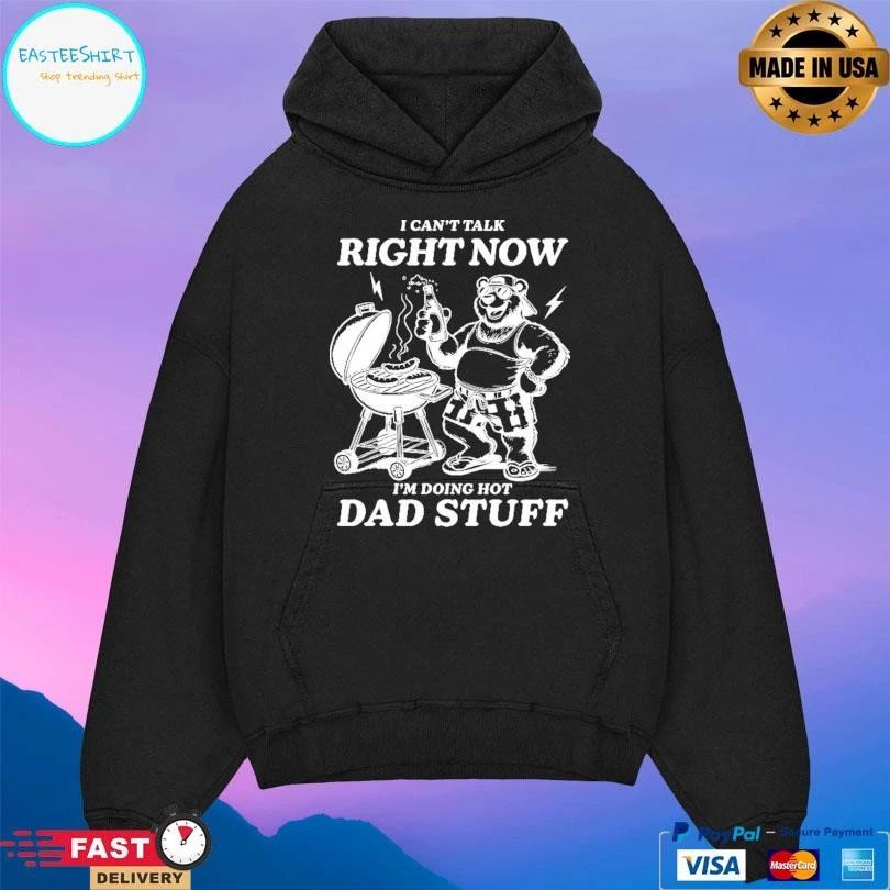 I Can’t Talk Right Now I’m Doing Hot Dad Stuff T-shirts